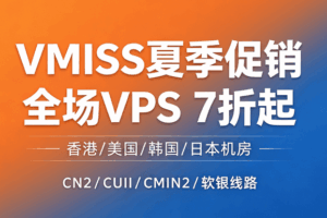 VMISS夏季促销 全场VPS 7折起 香港/美国/韩国/日本机房 CN2/CUII/CMIN2/软银线路